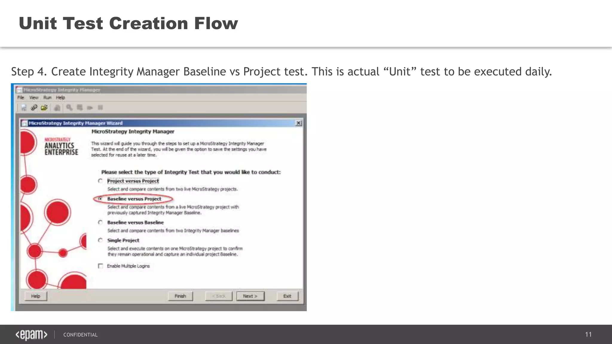 11CONFIDENTIAL
Unit Test Creation Flow
Step 4. Create Integrity Manager Baseline vs Project test. This is actual “Unit” test to be executed daily.
 
