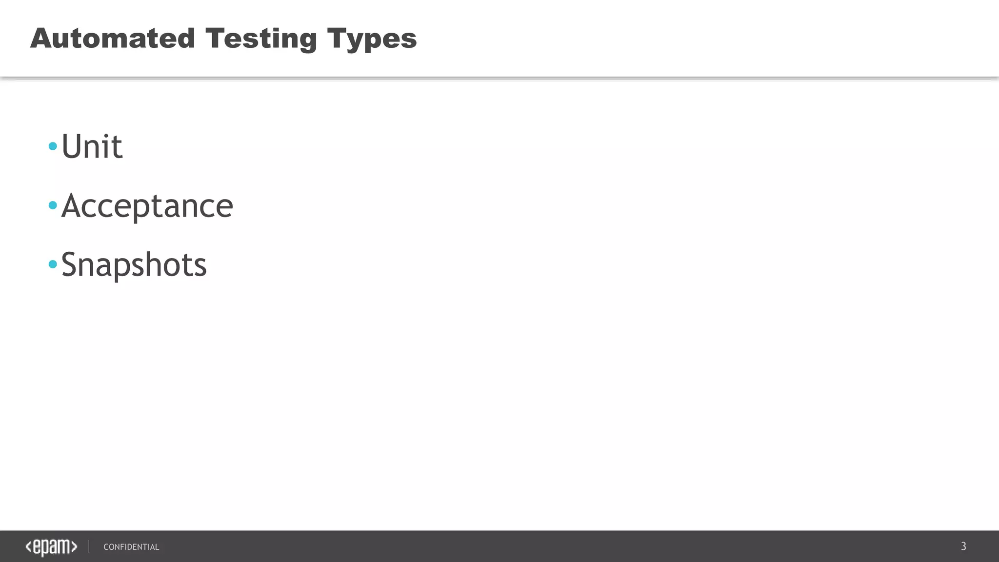 3CONFIDENTIAL
Automated Testing Types
•Unit
•Acceptance
•Snapshots
 