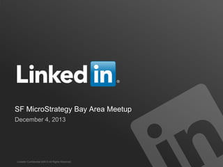 SF MicroStrategy Bay Area Meetup
December 4, 2013

LinkedIn Confidential ©2013 All Rights Reserved

 
