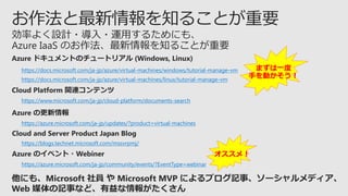 https://docs.microsoft.com/ja-jp/azure/virtual-machines/windows/tutorial-manage-vm
https://docs.microsoft.com/ja-jp/azure/virtual-machines/linux/tutorial-manage-vm
https://www.microsoft.com/ja-jp/cloud-platform/documents-search
https://azure.microsoft.com/ja-jp/updates/?product=virtual-machines
https://blogs.technet.microsoft.com/mssvrpmj/
ޤһ
֤Ӥ
https://azure.microsoft.com/ja-jp/community/events/?EventType=webinar
ᣡ
 