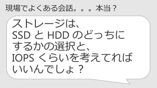 ȥ`ϡ
SSD  HDD Τɤä
뤫xkȡ
IOPS 餤򿼤Ƥ
Ǥ磿
 