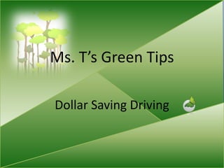 Ms. T’s Green Tips

Dollar Saving Driving
 
