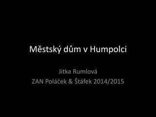 Městský dům v Humpolci
Jitka Rumlová
ZAN Poláček & Štáfek 2014/2015
 