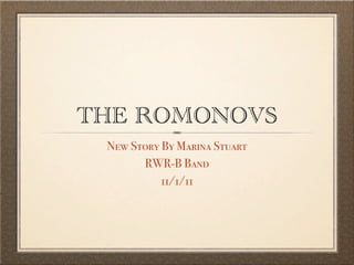 THE ROMONOVS
 New Story By Marina Stuart
       RWR-B Band
           11/1/11
 