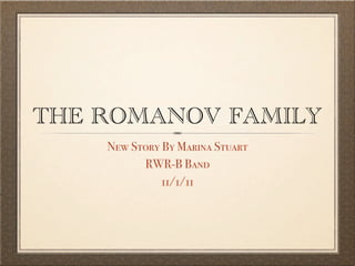 THE ROMANOV FAMILY
    New Story By Marina Stuart
          RWR-B Band
              11/1/11
 