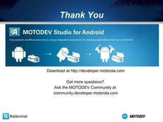 Thank You Download at  developer.motorola.com Got more questions?  Ask the MOTODEV Community at  community.developer.motorola.com Twitter Hashtag:  # adevinar 