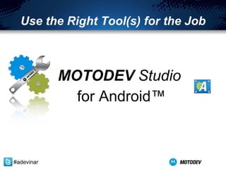 Use the Right Tool(s) for the Job MOTODEV  Studio   for Android™ #adevinar 