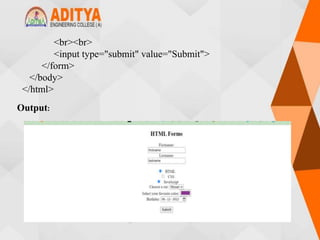 <br><br>
<input type="submit" value="Submit">
</form>
</body>
</html>
Output:
 