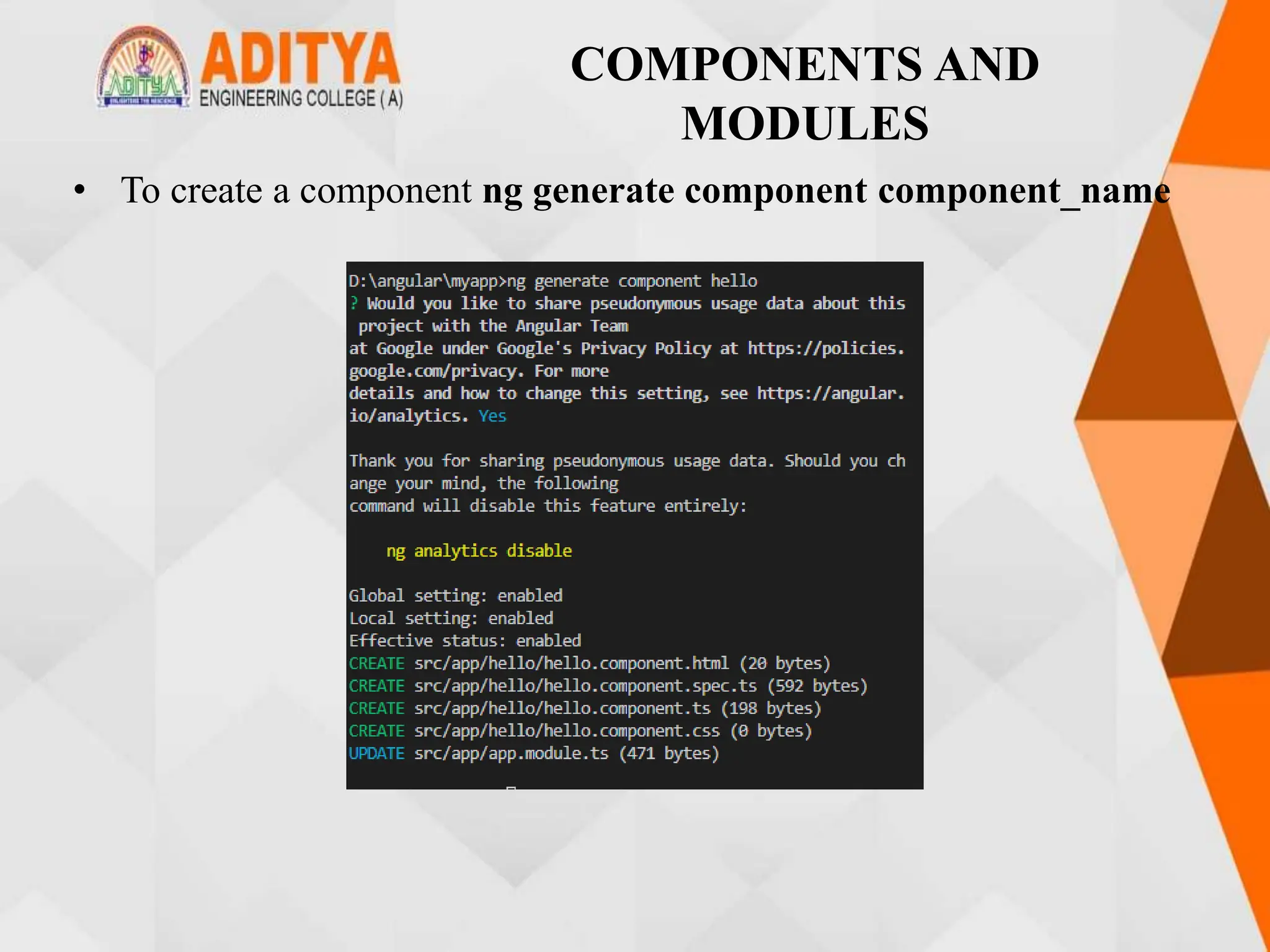 COMPONENTS AND
MODULES
• To create a component ng generate component component_name
 