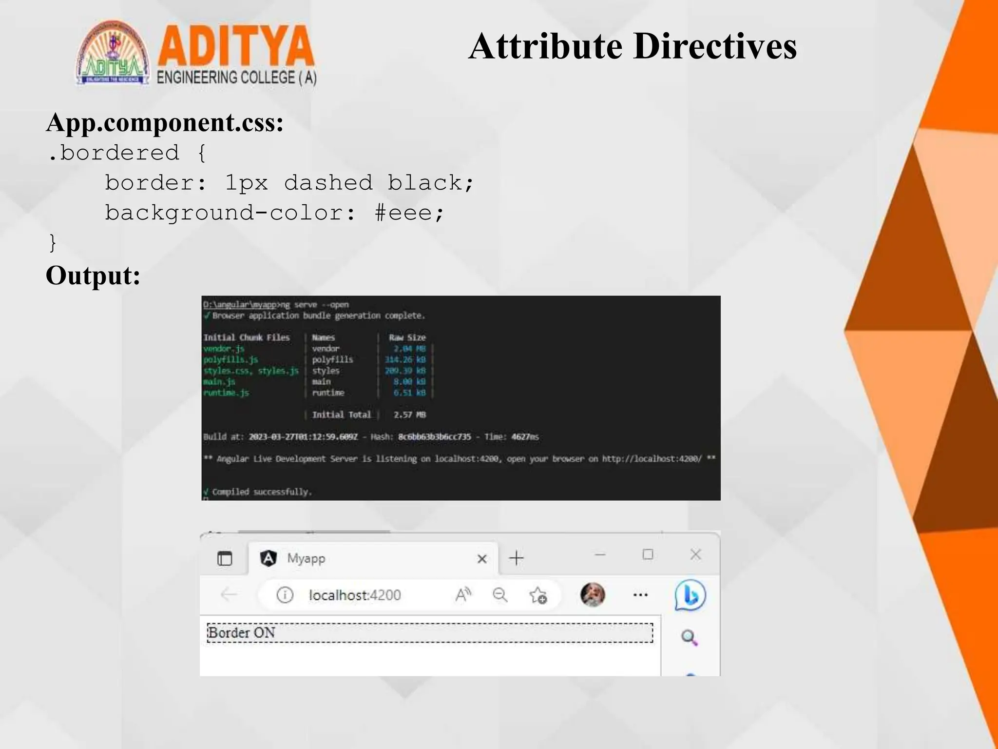 Attribute Directives
App.component.css:
.bordered {
border: 1px dashed black;
background-color: #eee;
}
Output:
 