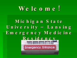 Welcome! Michigan State University – Lansing Emergency Medicine Residency 