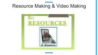 Resource Making & Video Making
 