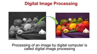 Digital Image Processing
Processing of an image by digital computer is
called digital image processing
 