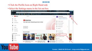 Contact : 99420 96 220 Email – shajunnisha78@gmail.com
• Click the Profile Icon on Right Hand side
• Select the Settings menu in the list out box
 