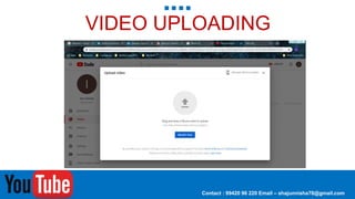 VIDEO UPLOADING
Contact : 99420 96 220 Email – shajunnisha78@gmail.com
 