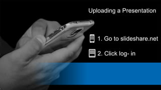 Uploading a Presentation
1. Go to slideshare.net
2. Click log- in
 