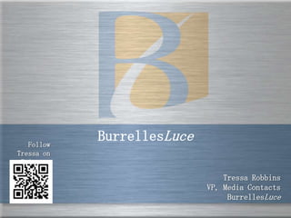 Follow
            BurrellesLuce
Tressa on
 Twitter:

                                Tressa Robbins
                            VP, Media Contacts
                                 BurrellesLuce
 