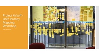 Project kickoff -
UserJourney
Mapping
Workshop
Yay – post-its!
 