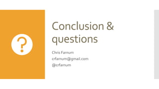 Conclusion &
questions
Chris Farnum
crfarnum@gmail.com
@crfarnum
 