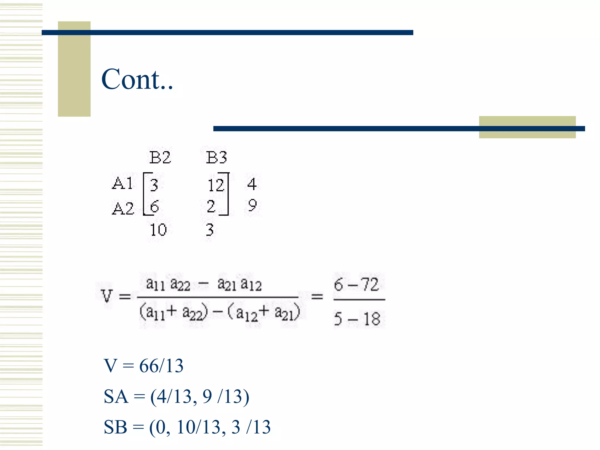 Cont..
V = 66/13
SA = (4/13, 9 /13)
SB = (0, 10/13, 3 /13
 