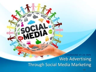 Web Advertising
Through Social Media Marketing
CHARMAINE XY-ZA YAPE
 