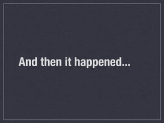 And then it happened...
 