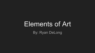 Elements of Art
By: Ryan DeLong
 