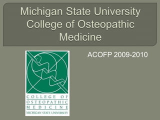 Michigan State University College of Osteopathic Medicine ACOFP 2009-2010 