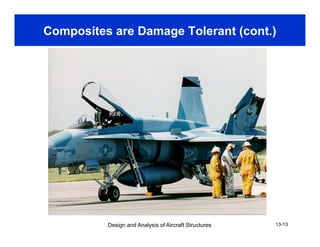 Composites are Damage Tolerant (cont.)
Design and Analysis of Aircraft Structures 13-13
 