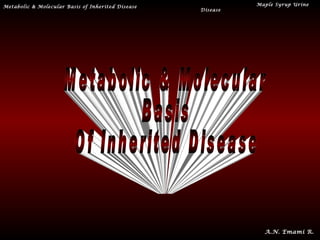 Metabolic & Molecular Basis of Inherited Disease             Maple Syrup Urine
                                                   Disease




                                                               A.N. Emami R.
 