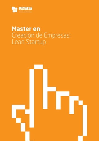 1
Master en
Creación de Empresas:
Lean Startup
La Escuela de Negocios de la
Innovación y los emprendedores
 