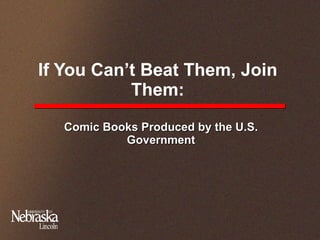If You Can’t Beat Them, Join Them: Comic Books Produced by the U.S. Government 