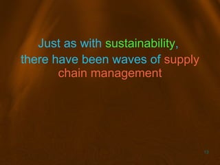 13
Just as with sustainability,
there have been waves of supply
chain management
 