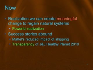 7
Now
Realization we can create meaningful
change to regain natural systems
Powerful realization
Success stories abound
Ma...
