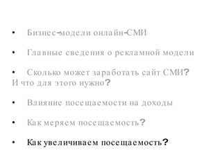 Бизнес-модели онлайн-СМИ Главные сведения о рекламной модели Сколько может заработать сайт СМИ? И что для этого нужно?  Влияние посещаемости на доходы Как меряем посещаемость?  Как увеличиваем посещаемость?   