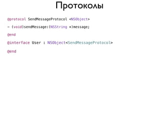 Протоколы
@protocol SendMessageProtocol <NSObject>

- (void)sendMessage:(NSString *)message;

@end

@interface User : NSObject<SendMessageProtocol>

@end
 
