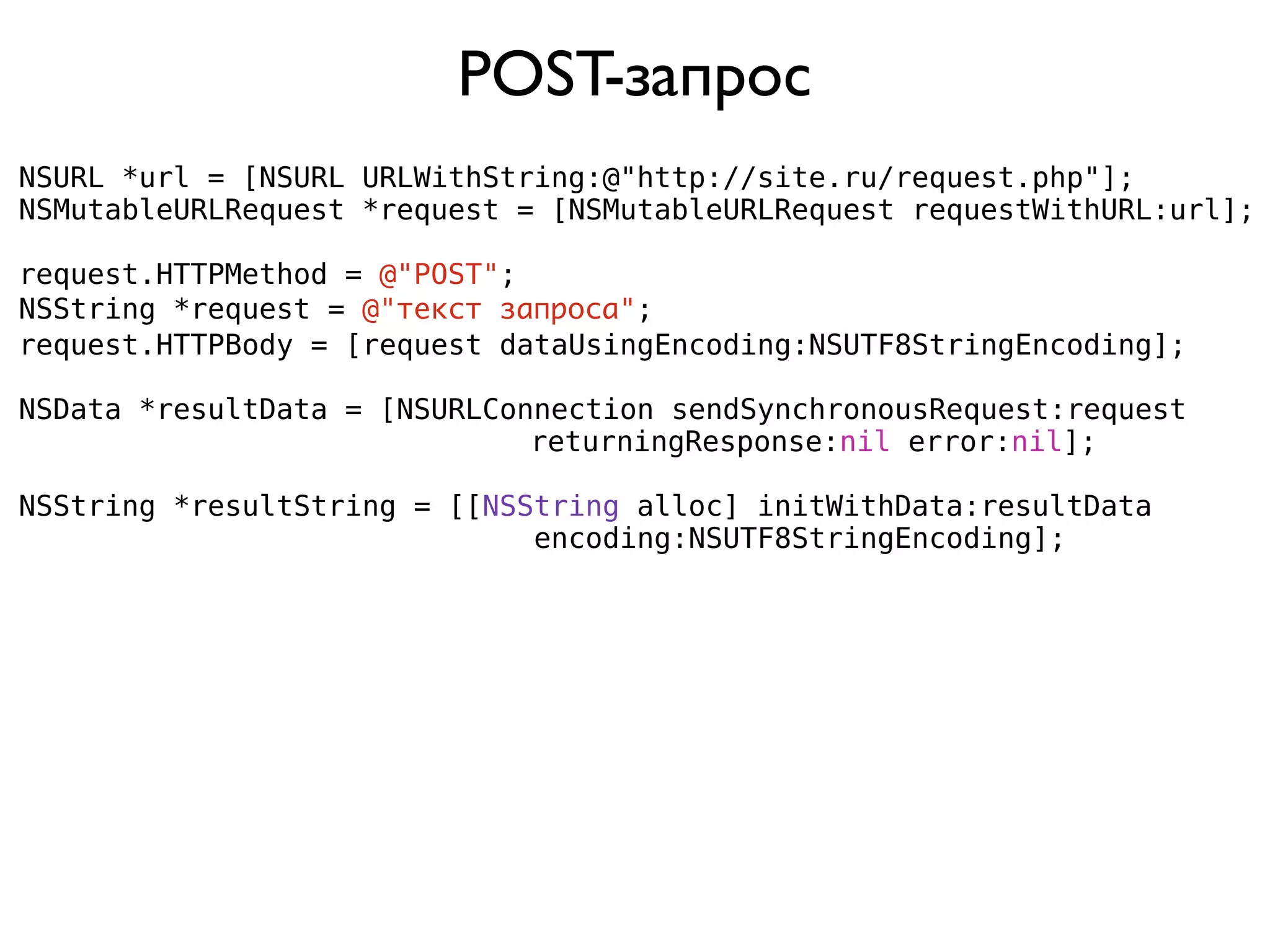 POST-запрос
NSURL *url = [NSURL URLWithString:@"http://site.ru/request.php"];
NSMutableURLRequest *request = [NSMutableURLRequest requestWithURL:url];

request.HTTPMethod = @"POST";
NSString *request = @"текст запроса";
request.HTTPBody = [request dataUsingEncoding:NSUTF8StringEncoding];

NSData *resultData = [NSURLConnection sendSynchronousRequest:request
                              returningResponse:nil error:nil];

NSString *resultString = [[NSString alloc] initWithData:resultData
                              encoding:NSUTF8StringEncoding];
 