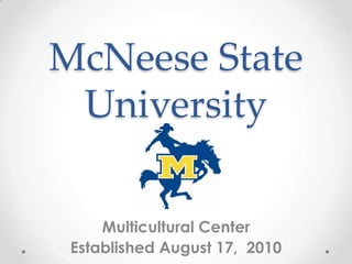 McNeese State
 University

     Multicultural Center
 Established August 17, 2010
 