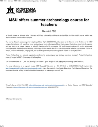 MSU News Service - MSU offers summer archaeology course for teachers                         http://www.montana.edu/cpa/news/nwview.php?article=8193




              MSU offers summer archaeology course for
                             teachers
                                                                   March 05, 2010
         A summer course at Montana State University will help elementary teachers use archaeology to teach science, social studies and
         American Indian culture in the classroom.

         The course, "Project Archaeology: Investigating a Plains Tipi" (EDCI 580-51), takes place at the Museum of the Rockies on the MSU
         campus. Participants will learn how to use archaeological tools and concepts like artifacts, maps, illustrations, historical photographs
         and oral histories to engage children in scientific inquiry and civic discussion. All participating teachers will receive a complete
         curriculum guide from Project Archaeology, including activities that can help fulfill core requirements in Indian Education for All, social
         studies, science, mathematics, language arts, and art. Participants may receive two graduate credits for taking the course.

         Project Archaeology is a national organization dedicated to archaeological and heritage education. Montana's Project Archaeology
         center is located in MSU's Department of Anthropology.

         The course runs June 14-17, and MSU housing is available. Crystal Alegria of MSU's Project Archaeology is the instructor.

         For more information or to register, contact MSU Extended University at (406) 994-6683 or (866) 540-5660 (toll-free) or visit
         http://eu.montana.edu/credit, (http://eu.montana.edu/credit,) where the course is listed under Education, Curriculum and Instruction. The
         enrollment deadline is May 30 or when the enrollment cap of 20 students per course is met.




         Crystal Alegria, (406) 994-6925, calegria@montana.edu (mailto:calegria@montana.edu) ; or Janine Hansen with MSU Extended
         University, jhansen@montana.edu (mailto:jhansen@montana.edu) , (406) 994-5240




         © Montana State University




1 of 1                                                                                                                                  3/11/2010 1:18 PM
 