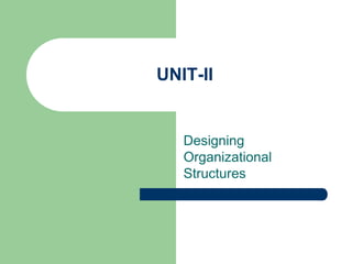 UNIT-II 
Designing 
Organizational 
Structures 
 