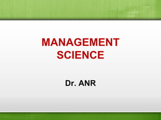 MANAGEMENT
SCIENCE
Dr. ANR
 