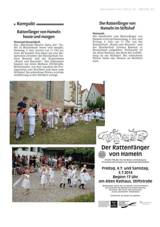 28.09.14 18:28
Seite 1 von 1vlet/picturepageservlet?picture=…88482text=6009282showtext=trueshowpicture=falsehighlight=true
Dieses Bild ist urheberrechtlich geschützt.
Quelle für Artikeltextdarstellung: Artikeltext oder Artikel- und Ganzseitendarstellung.
blingen | Waiblinger Kreiszeitung | Nr.151 | Freitag, den 04. Juli 2014 | Seite 12
Bildausgabe
http://epaper.zvw.de/digiPaper/servlet/picturepageservlet?picture=…88306text=6008069showtext=trueshowpicture=falsehi
Dieses Bild ist urheberrechtlich geschützt.
Quelle für Artikeltextdarstellung: Artikeltext oder Artikel- und Ganzseitendarstellung.
Quelle: Zeitungsverlag Waiblingen | Waiblinger Kreiszeitung | Nr.150 | Donnerstag, den 03. Juli 2014 | Seite 12
Der Rattenfänger
von Hameln
Freiluft-Theater mit viel Musik und Bewegung
im historischen Ortskern von Weinstadt-Beutelsbach
Freitag, 4.7. und Samstag,
5.7.2014
Beginn 17 Uhr
am Alten Rathaus, Stiftstraße
Mitwirkende: Kinder der Grundstufe, Instrumentalisten
und Lehrkräfte der Musikschule Unteres Remstal,
die Klasse „360° Kunst“ der Kunstschule
„Kunst und Keramik“, Beutelsbach
Eintritt frei, wir bitten um Spenden
Ein Projekt in Zusammen-
arbeit mit der Musikschu-
le Unteres Remstal, der
Weinstädter Kunstschule
„Kunst und Keramik“ und
der Stadt Weinstadt.
J a h r e s b e r i c h t 2 0 1 3 / 1 4 - M S U R | 2 5
 
