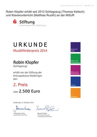 Robin Klopfer erhält seit 2012 Schlagzeug (Thomas Keltsch)
und Klavierunterricht (Matthias Ruckh) an der MSUR
J a h r e s b e r i c h t 2 0 1 3 / 1 4 - M S U R | 3 3
 