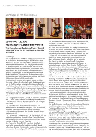 Quelle: WKZ 4.12.2013
Musikalischer Abschied für Vistorin
Acht Ensembles der Musikschule Unteres Remstal
geben ein Konzert für den im Februar scheidenden
Schulleiter
Waiblingen
Mit einer Performance zur Musik der Spicegirls überraschten
60 Mädchen der Ballettabteilung der Musikschule Unteres
Remstal die Zuhörer im vollbesetzten Ghibellinensaal des
Waiblinger Bürgerzentrums. Mit den jungen Tänzerinnen
im Rücken, begrüßte Dr. Hubert Vistorin, der dann auch
moderierend durchs Programm führte, nicht nur die Eltern,
sondern auch den Vorsitzenden der Musikschule Unteres
Remstal, Bürgermeister Jochen Müller, mehrere Vertreter
der Kreissparkasse Waiblingen und der Gemeindegremien,
die Leiterinnen der anderen Kultureinrichtungen, und einige
Rektoren der allgemein bildenden Schulen.
Acht Ensembles aus den Fachbereichen Bläser, Streicher,
Blockflöte, Gitarre, dem Popularbereich, der Gesangsklasse
und der Ballettabteilung hatten gleichsam als musikalisches
Abschiedsgeschenk für den im Februar scheidenden Schulleiter
ein außergewöhnliches Konzertprogramm zum Jahresausklang
vorbereitet. Gemäß einer Textzeile aus dem Song der Spicegirls
„Zeig mir, wie gut du bist“ präsentierten die beteiligten
Musikschüler und ihre Lehrer Musik und Tanz auf höchstem
Niveau.
Das Trompetenensemble der Klasse Karl Nemeczek verbreitete
mit „Almost happy“ des fränkischen Komponisten Gerhard
Deutschmann in virtuoser Weise teils festlich, teils swingend
gute Laune.
Das Konzert war als „Wunschkonzert“ aber auch als
Schaufenster der Musikschule konzipiert. Alle Fachbereiche
hatten auf Anregung Vistorins die unterschiedlichsten
Programmbeiträge erarbeitet und teilweise extra für diesen
Abend arrangiert.
Der Titel aus dem Film Casablanca „As time goes by“ den die
beiden jungen Pianisten Simon Wied und Daniel Hoffmann
Vierhändig intonierten, war natürlich eine Anspielung auf die
endende 32-jährige Amtszeit Vistorins
Der Fachbereich Blockflöte ließ zuerst mit einer Suite
ungarischer und rumänischer Melodien von Bela Bartok
aufhorchen, denn die Charaktersätze wurden mit den vier tiefen
Instrumenten der achtteiligen Blockflötenfamilie vorgetragen.
Mit William Brades Almande und Galliard demonstrierte das
erweiterte Consort die Virtuosität und Brillanz, die diesen
Instrumenten innewohnt
Bei seiner Stückauswahl dachte sich der Fachbereich Gitarre
sicherlich: mit Mozart kann man bei dem Österreicher Vistorin
nicht viel falsch machen. Stephan Bazire schuf dann eine
sehr originelle Bearbeitung der Kleinen Nachtmusik, die mit
Leidenschaft und akkuratem Anschlag vorgetragen wurde.
Rafael Zinz aus der Klavierklasse Monika Fehn ließ ein
Werk auferstehen, dass der Schulleiter seit 20 Jahren in
den Klaviervorspielen vermisste. Rafaels dynamischer
Anschlag und seine Virtuosität veranlasste die Zuhörer zu
lang anhaltendem Applaus. Diese Sonatine für Klavier des
Komponisten Aram Chatschaturjan entstand 1959, nach einer
Maßregelung des Zentralkomitees der KPdSU wegen angeblich
„antisowjetischer“ Tendenzen in seiner Musik. Es war ein
tolles Beispiel dafür, wie sich ein Musiker kreativ abreagieren
kann.
Mit Elisabeth Hartschuh und Renate Vistorin kamen dann zwei
ehemalige Schülerinnen der Musikschule Unteres Remstal
auf die Bühne. Beide begannen ihre Musikschullaufbahn
mit der musikalischen. Früherziehung, spielten anschließend
Blockflöte bzw. Klavier, um dann zur Querflöte und Harfe zu
wechseln. Beide nahmen dann während ihrer Gymnasialzeit
mehrmals erfolgreich am Bundeswettbewerb Jugend musiziert
teil und spielten im Stuttgarter Schülerorchester und dem
Landesjugendorchester mit. Die anwesenden Vertreter der
Kreissparkasse Waiblingen vernahmen es mit Freude, dass
auch beide einen Förderpreis der Sparkassenstiftung erhielten.
Die Fantasie für Querflöte und Harfe von Gabriel Faure war
dann auch einer der Höhepunkte in diesem außergewöhnlichen
Konzert.
Um der Performance zum Konzertbeginn noch eine klassische
Note hinzuzufügen tanzten die Ballettklassen aus ihrer
Produktion „Jahreszeiten“ den Herbsttanz zur Musik von
Dimitri Schostakowitsch.
Mit den nun folgenden Popsongs „Perhaps love“ von John
Denver und „I write the songs“ des Beach Boys, Bruce
Johnston verband Vistorin zwei wichtige Eckdaten in seiner
beruflichen Karriere, daher bat er den Streicherbereich und
die Gesangslehrerin Manuela Soto, dieses Lied nun zum Ende
seiner Ära als Schulleiter zu realisieren.
Viorel Petrovicescu schrieb die entsprechenden Arrangements
für eine Solostimme, Streichorchester, Bläser, Schlagzeug und
einem Backgroundchor. Katrin Frankowski und Ilaz Lani, der
u.a. bereits den Songwettbewerb auf der Schowo in Schorndorf
Chronologie mit Presseschau
8 | M S U R - J a h r e s b e r i c h t 2 0 1 3 / 1 4
 