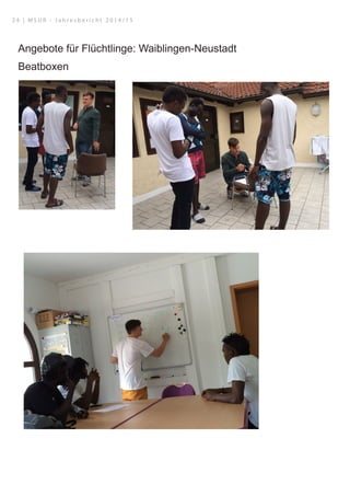 Angebote für Flüchtlinge: Waiblingen-Neustadt
Beatboxen
2 4 | M S U R - J a h r e s b e r i c h t 2 0 1 4 / 1 5
 