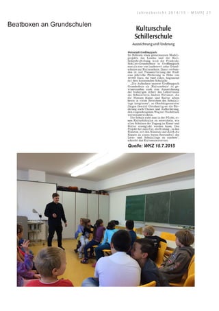 Beatboxen an Grundschulen
Quelle: WKZ 15.7.2015
J a h r e s b e r i c h t 2 0 1 4 / 1 5 - M S U R | 2 7
 