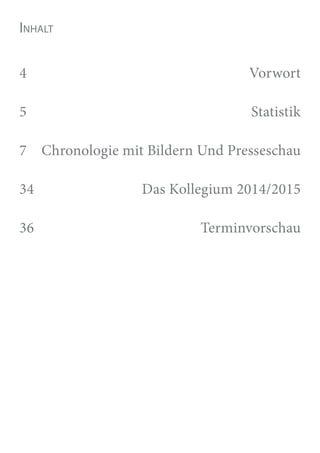 Inhalt
4   Vorwort
5   Statistik
7   Chronologie mit Bildern Und Presseschau
34   Das Kollegium 2014/2015
36   Terminvorschau
 
