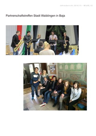 Partnerschaftstreffen Stadt Waiblingen in Baja
J a h r e s b e r i c h t 2 0 1 4 / 1 5 - M S U R | 3 3
 