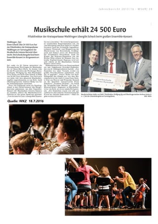 Seite 1 von 1http://epaper.zvw.de/digiPaper/servlet/articlepageservlet?page=731257text=7387796mode=snapArticle
am Klavier und Franziska Reinsch an der Querflöte interpretierten Franz Schuberts „Trockene Blumen“, ein Stück für fortgeschrittene Musiker, das fast 15 Minuten dauert.
Insgesamt, so Musikschulleiter von Roth, sei es ein rundes Bild gewesen. „Die Ensembles waren alle sehr gut vorbereitet und auch die Unterstützung der Eltern hat bestens
funktioniert.“ Ohne die gehe es nämlich nicht.
Musikschulleiter Heiko von Roth, Filialdirektor Wolfgang Ilg und Oberbürgermeister Andreas Hesky (v. l. n. r.) bei der Scheckübergabe am Samstagabend. Bild: Büttner
#
Quelle: Zeitungsverlag Waiblingen | Waiblinger Kreiszeitung | Nr.164 | Montag, den 18. Juli 2016 | Seite 8
Quelle: WKZ 18.7.2016
J a h r e s b e r i c h t 2 0 1 5 / 1 6 - M S U R | 2 9
 