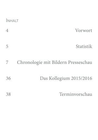Inhalt
4   Vorwort
5   Statistik
7   Chronologie mit Bildern Presseschau
36   Das Kollegium 2015/2016
38   Terminvorschau
 